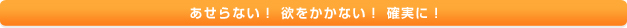 あせらない!欲をかかない!確実に!